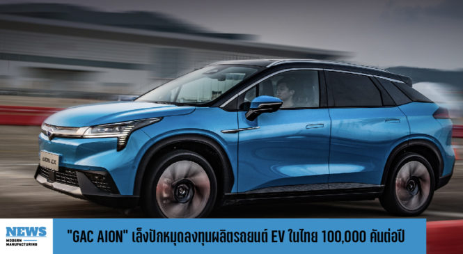 “GAC AION” เล็งปักหมุดลงทุนผลิตรถยนต์ EV ในไทย 100,000 คันต่อปี