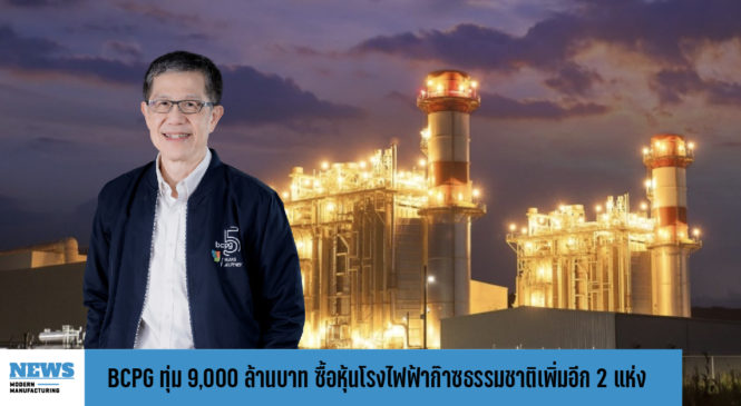 BCPG  ทุ่ม 9,000 ล้านบาท ซื้อหุ้นโรงไฟฟ้าก๊าซธรรมชาติเพิ่มอีก 2 แห่ง  