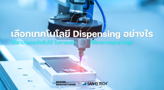 เลือกเทคโนโลยี Dispensing อย่างไรให้สามารถแข่งขันได้ในการผลิตที่ต้องการคุณภาพสูง