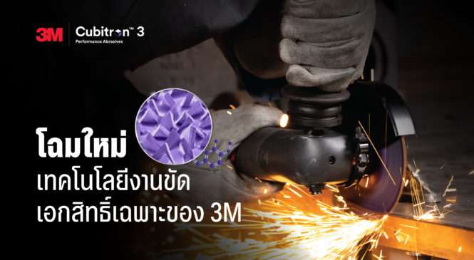 3M™ Cubitron™ 3 เทคโนโลยีงานขัดอุตสาหกรรมที่จะพลิกโฉมการทำงานในแต่ละวันของคุณ